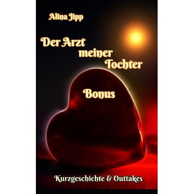 Der Arzt meiner Tochter - Bonus, Taschenbuch von Alina Jipp, BoD – Books on Demand, 978-3-7431-1721-1