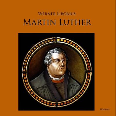 Martin Luther - Allein aus Glauben - Werner Liborius, Audio, 4056198060728
