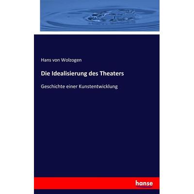 Die Idealisierung des Theaters, Taschenbuch von Hans Wolzogen, Hansebooks, 978-3-7434-4759-2