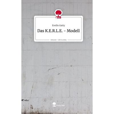 Das K.E.R.L.E. - Modell. Life is a Story - story.one, Gebundene Ausgabe von Evelin Gatty, Storylution, 978-3-7115-8654-4