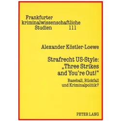 Strafrecht US-Style: 'Three Strikes and You're Out!', Fachbücher von Alexander Köstler-Loewe