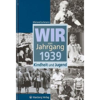 Wir vom Jahrgang 1939 - Kindheit und Jugend, Gebundene Ausgabe von Wieland Lehmann, Wartberg Verlag