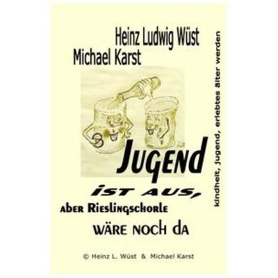 Jugend ist aus, 'aber Rieslingschorle wäre noch da'; Taschenbuch von Michael Karst Heinz Ludwig Wüst, Epubli, 978-3-7541-4128-1