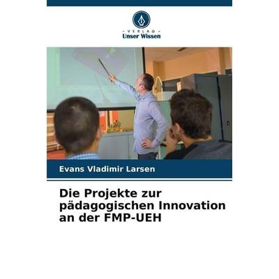 Die Projekte zur pädagogischen Innovation an der FMP-UEH, Taschenbuch von Evans Vladimir Larsen, Verlag Unser Wissen