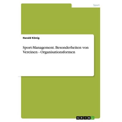 Sport-Management. Besonderheiten von Vereinen - Organisationsformen, Taschenbuch von Harald König, GRIN, 978-3-656-50165-7