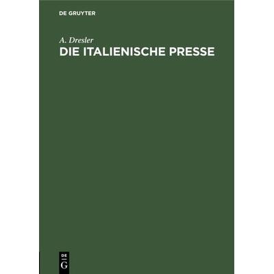 Die italienische Presse, Gebundene Ausgabe von A. Dresler, De Gruyter Mouton, 978-3-11-109453-3