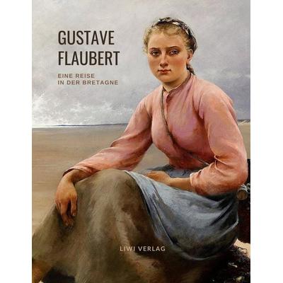 Über Feld und Strand. Eine Reise in der Bretagne, Taschenbuch von Gustave Flaubert, Liwi Literatur- Und Wissenschaftsverlag, 978-3-96542-405-0