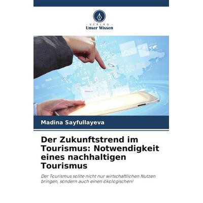 Der Zukunftstrend im Tourismus: Notwendigkeit eines nachhaltigen Tourismus, Taschenbuch von Madina Sayfullayeva, Verlag Unser Wissen,