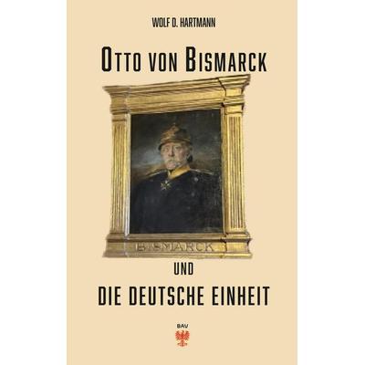 Otto von Bismarck und die deutsche Einheit, Taschenbuch von Wolf-D. Hartmann, BoD - Books on Demand, 978-3-910628-24-3
