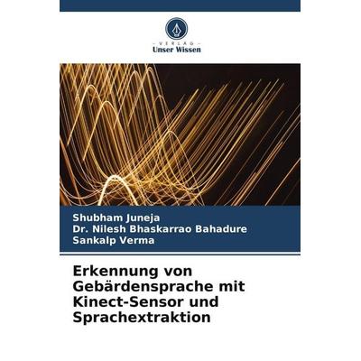Erkennung von Gebärdensprache mit Kinect-Sensor und Sprachextraktion, Taschenbuch von Shubham Juneja,Nilesh Bhaskarrao Bahadure,Sankalp Verma, Verlag