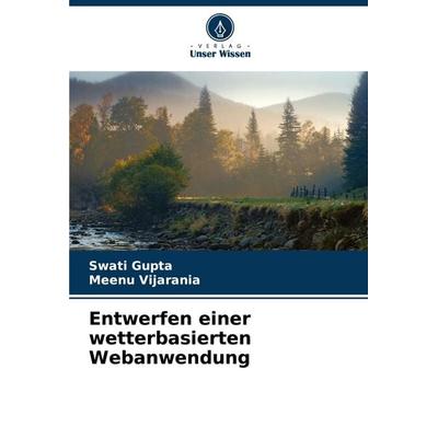 Entwerfen einer wetterbasierten Webanwendung, Taschenbuch von Swati Gupta,Meenu Vijarania, Verlag Unser Wissen, 978-620-7-36532-6