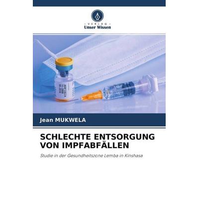 SCHLECHTE ENTSORGUNG VON IMPFABFÄLLEN, Taschenbuch von Jean Mukwela, Verlag Unser Wissen, 978-620-4-50041-6
