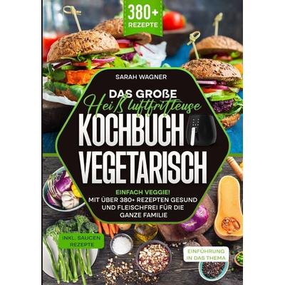 Das große Heißluftfritteuse Kochbuch Vegetarisch, Taschenbuch von Sarah Wagner, Epubli, 978-3-7598-8543-2