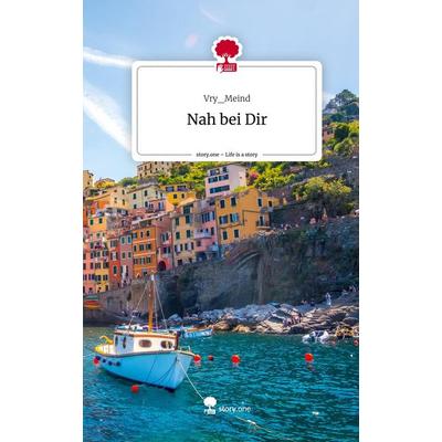 Nah bei Dir. Life is a Story - story.one, Gebundene Ausgabe von Vry_Meind, Story.one publishing, 978-3-7115-0893-5