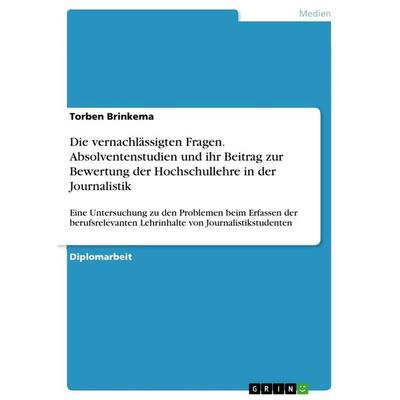 Die vernachlässigten Fragen. Absolventenstudien und ihr Beitrag zur Bewertung der Hochschullehre in der Journalistik, Taschenbuch von Torben Brinkema,