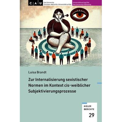 Zur Internalisierung sexistischer Normen im Kontext cis-weiblicher Subjektivierungsprozesse, Taschenbuch von Luisa Brandt, Universitätsverlag Kiel |