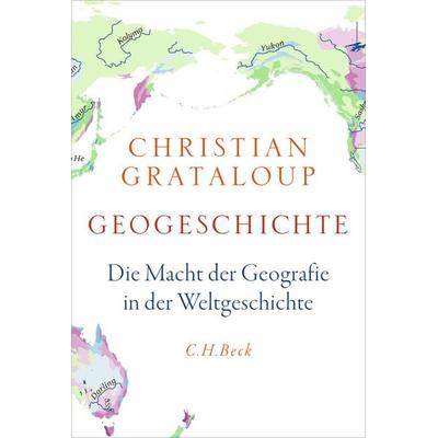 Geogeschichte, Gebundene Ausgabe von Christian Grataloup, C.H. Beck, 978-3-406-83726-5