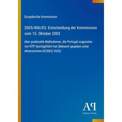 2005/406/EG: Entscheidung der Kommission vom 15. Oktober 2003, Taschenbuch von Europäische Kommission, Antiphon Verlag, 978-3-387-89735-7