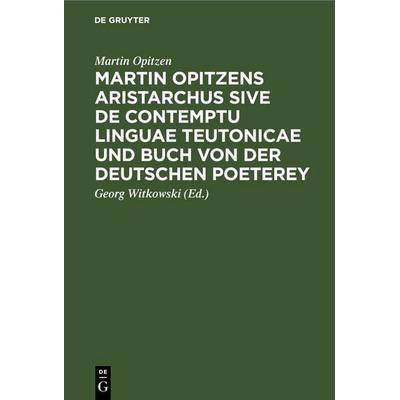 Martin Opitzens Aristarchus sive de contemptu linguae Teutonicae und Buch von der Deutschen Poeterey, Gebundene Ausgabe von Martin Opitzen, De