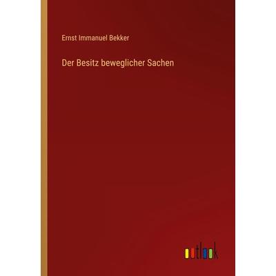 Der Besitz beweglicher Sachen, Taschenbuch von Ernst Immanuel Bekker, Outlook, 978-3-368-44202-6