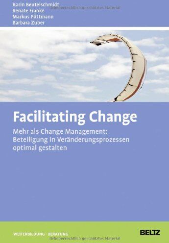 Karin Beutelschmidt - Facilitating Change: Mehr als Change-Management: Beteiligung in Veränderungsprozessen optimal gestalten (Beltz Weiterbildung) - Preis vom 09.10.2026 07:28:09 h