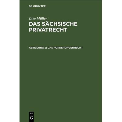 Otto Müller: Das sächsische Privatrecht / Das Forderungenrecht, Gebundene Ausgabe von Otto Müller, De Gruyter, 978-3-11-266347-9