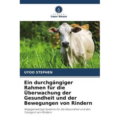 Ein durchgängiger Rahmen für die Überwachung der Gesundheit und der Bewegungen von Rindern, Taschenbuch von Uyoo Stephen, Verlag Unser Wissen,