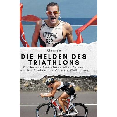 Die Helden des Triathlons, Gebundene Ausgabe von Julia Weber, BoD - Books on Demand, 978-3-7591-3949-8