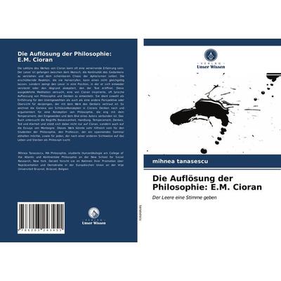 Die Auflösung der Philosophie: E.M. Cioran, Taschenbuch von Mihnea Tanasescu, Verlag Unser Wissen, 978-620-3-24345-1