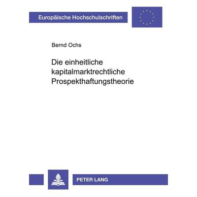 Die einheitliche kapitalmarktrechtliche Prospekthaftungstheorie, Taschenbuch von Bernd Ochs, Peter Lang GmbH, Internationaler Verlag der