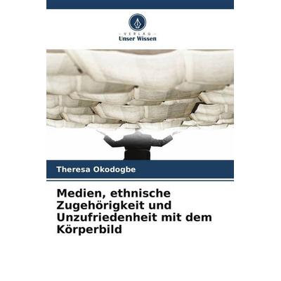 Okodogbe, T: Medien, ethnische Zugehörigkeit und Unzufrieden, Taschenbuch von Theresa Okodogbe, Verlag Unser Wissen, 978-620-2-37625-9