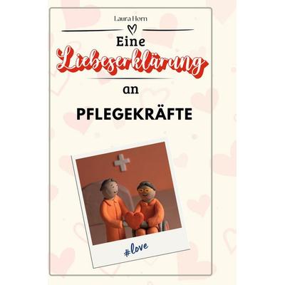 Eine Liebeserklärung an Pflegekräfte, Gebundene Ausgabe von Laura Horn, BoD - Books on Demand, 978-3-7591-4381-5