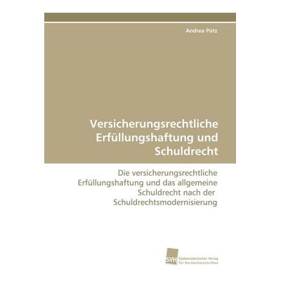 Versicherungsrechtliche Erfüllungshaftung und Schuldrecht, Taschenbuch von Andrea Pütz, Südwestdeutscher Verlag für Hochschulschriften,