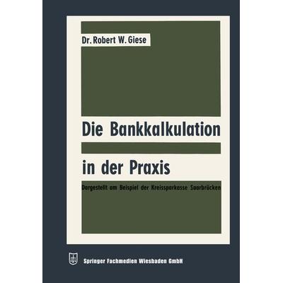 Die Bankkalkulation in der Praxis, Taschenbuch von Robert Werner Giese, Betriebswirtschaftlicher Verlag Gabler, 978-3-322-98035-9