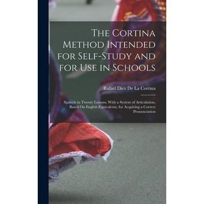 The Cortina Method Intended for Self-Study and for Use in Schools, Gebundene Ausgabe von Rafael Diez de la Cortina, Creative Media Partners, LLC,