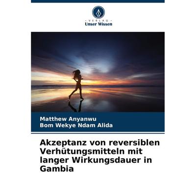 Akzeptanz von reversiblen Verhütungsmitteln mit langer Wirkungsdauer in Gambia, Taschenbuch von Matthew Anyanwu,Bom Wekye Ndam Alida, Verlag Unser