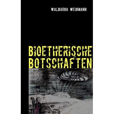Bioetherische Botschaften, Taschenbuch von Walburga Weigmann, BoD – Books on Demand, 978-3-8391-3287-6