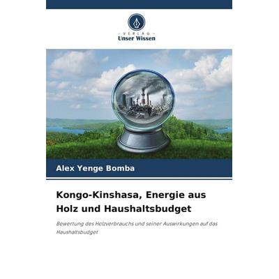 Kongo-Kinshasa, Energie aus Holz und Haushaltsbudget, Taschenbuch von Alex Yenge Bomba, Verlag Unser Wissen