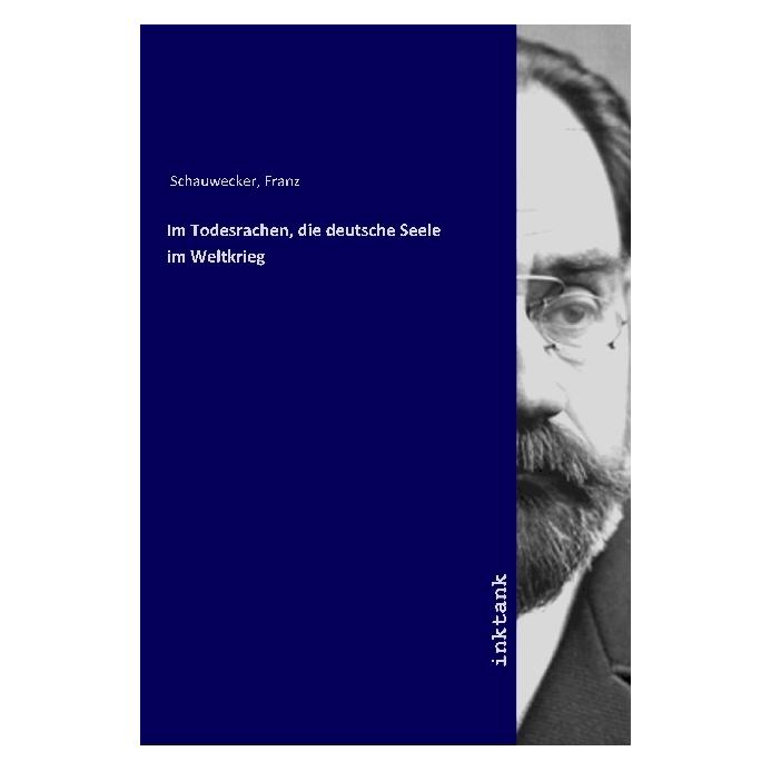 Inktank Publishing Im Todesrachen, die deutsche Seele im Weltkrieg (Deutsch, Franz Schauwecker) (56066428)