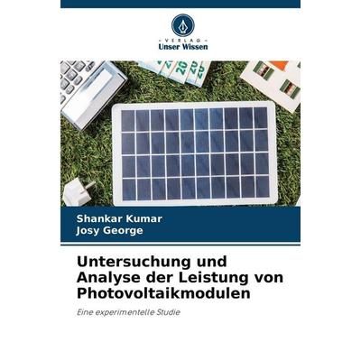 Untersuchung und Analyse der Leistung von Photovoltaikmodulen, Taschenbuch von Shankar Kumar,Josy George, Verlag Unser Wissen, 978-620-9-21633-6
