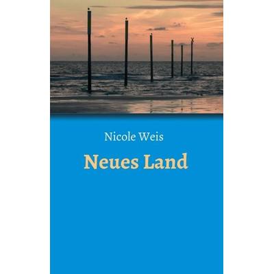 Neues Land, Taschenbuch von Nicole Weis, Tredition, 978-3-347-18693-4