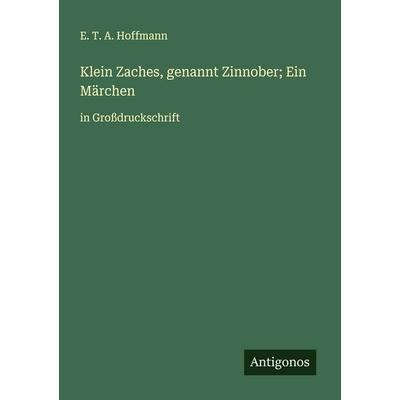 Klein Zaches, genannt Zinnober; Ein Märchen, Taschenbuch von E.T.A. Hoffmann, Antigonos Verlag, 978-3-388-06113-9
