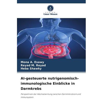 AI-gesteuerte nutrigenomisch-immunologische Einblicke in Darmkrebs, Taschenbuch von Mona A. Esawy,Reyad M. Reyad,Heba Shawky, Verlag Unser Wissen,