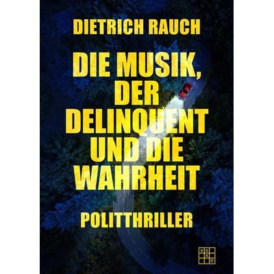 Die Musik, der Delinquent und die Wahrheit, Taschenbuch von Dietrich Rauch, XOXO-Verlag, 978-3-96752-211-2
