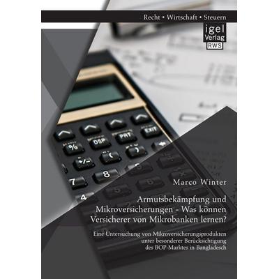 Armutsbekämpfung und Mikroversicherungen - Was können Versicherer von Mikrobanken lernen? Eine Untersuchung von Mikroversicherungsprodukten unter