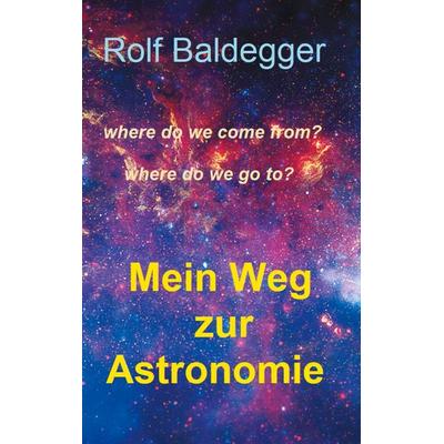 Mein Weg zur Astronomie, Taschenbuch von Rolf Baldegger, BoD – Books on Demand, 978-3-7460-6234-1