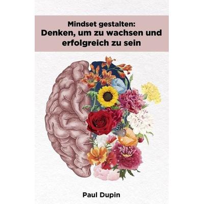 Mindset gestalten:, Taschenbuch von Paul Dupin, Epubli, 978-3-7584-4990-1