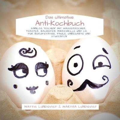Das ultimative Anti-Kochbuch - Sinnlos 'kochen' mit Wasserkocher, Toaster, Backofen, Mikrowelle und Co., Taschenbuch von Mattis Lundqvist,Martha