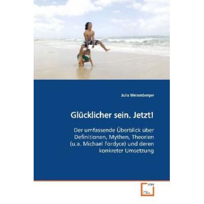Weisenberger, J: Glücklicher sein. Jetzt!, Taschenbuch von Julia Weisenberger, VDM, 978-3-8364-7002-5