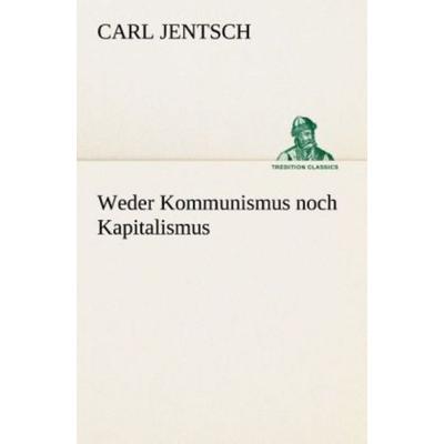 Weder Kommunismus noch Kapitalismus, Taschenbuch von Carl Jentsch, Tredition, 978-3-8495-3057-0